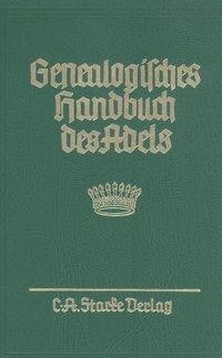 Genealogisches Handbuch des Adels. Enthaltend Fürstliche, Gräfliche, Freiherrliche, Adelige Häuser u