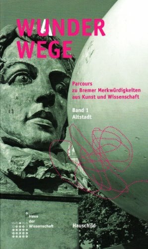 Wanderwege : Parcours zu Bremer Merkwürdigkeiten aus Kunst und Wissenschaft, Band 1: Altstadt