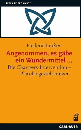 Angenommen, es gäbe ein Wundermittel …: Die Changers-Intervention – Placebo gezielt nutzen (Reden reicht nicht!?)