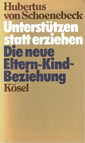 Unterstützen statt erziehen. Die neue Eltern- Kind- Beziehung