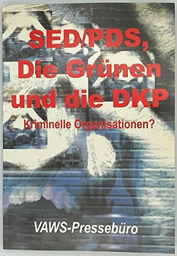 PDS/SED, Die Grünen und die DKP - Kriminelle Organisationen?: Ein alternativer Verfassungsschutzbericht II