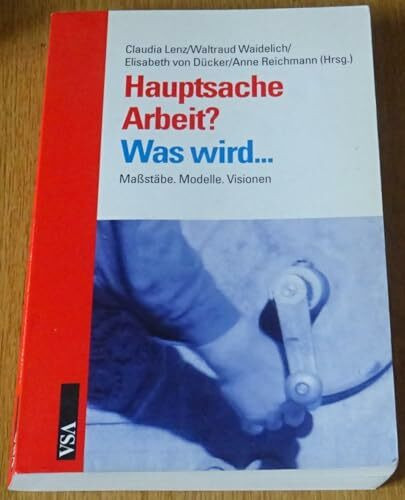 Hauptsache Arbeit?: Massstäbe, Modelle, Visionen