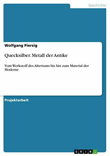 Quecksilber. Metall der Antike: Vom Werkstoff des Altertums bis hin zum Material der Moderne