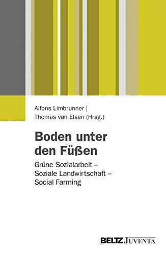 Boden unter den Füßen: Grüne Sozialarbeit - Soziale Landwirtschaft - Social Farming