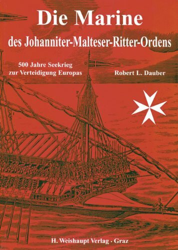 Die Marine des Johanniter-Malteser-Ritter-Ordens: 500 Jahre Seekrieg zur Verteidigung Europas