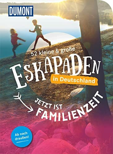 52 kleine & große Eskapaden in Deutschland – Jetzt ist Familienzeit: Ab nach draußen! (DUMONT Eskapaden)