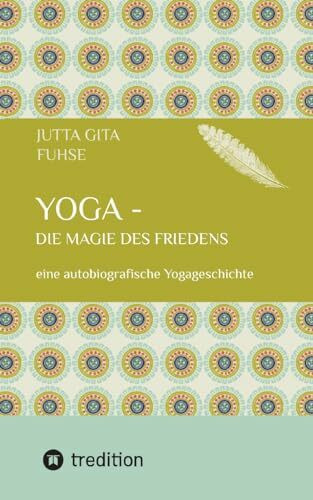 Yoga - die Magie des Friedens: eine autobiografische Yogageschichte