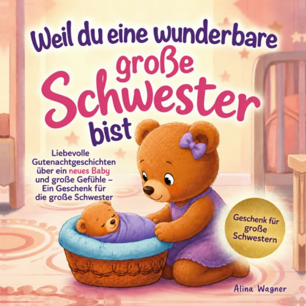 Weil du eine wunderbare große Schwester bist: Liebevolle Gutenachtgeschichten über ein neues Baby und große Gefühle – Ein Geschenk für die große Schwester