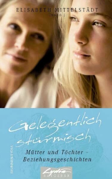 Gelegentlich stürmisch: Mütter und Töchter - Beziehungsgeschichten (LYDIA - Ratgeber)