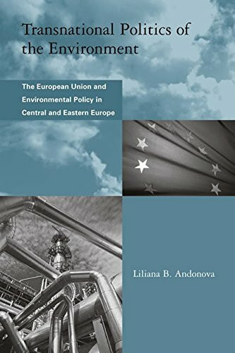 Transnational Politics of the Environment: The European Union and Environmental Policy in Central and Eastern Europe (Global Environmental Accord: ... Sustainability and Institutional Innovation)
