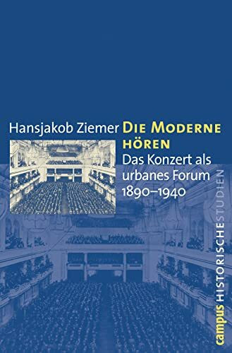 Die Moderne hören: Das Konzert als urbanes Forum 1890-1940 (Campus Historische Studien, 46)