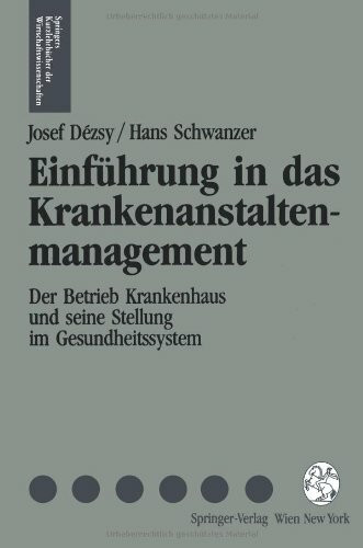 Einführung in das Krankenanstaltenmanagement: Der Betrieb Krankenhaus Und Seine Stellung Im Gesundheitswesen (Springers Kurzlehrbücher Der Wirtschaftswissenschaften) (German Edition)