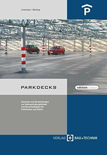 Parkdecks: Hinweise und Empfehlungen zur Gebrauchstauglichkeit und Dauerhaftigkeit für Parkbauten aus Beton