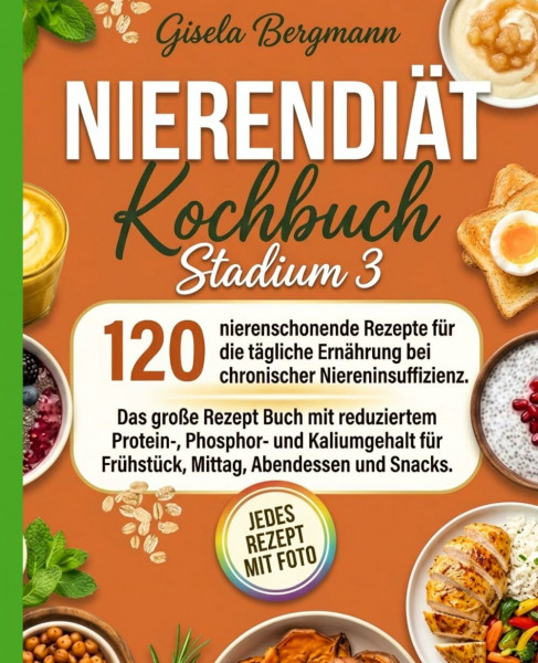 Nierendiät Kochbuch Stadium 3: 120 nierenschonende Rezepte für die tägliche Ernährung bei chronischer Niereninsuffizienz. Das große Rezept Buch mit ... für Frühstück, Mittag, Abendessen und Snacks.