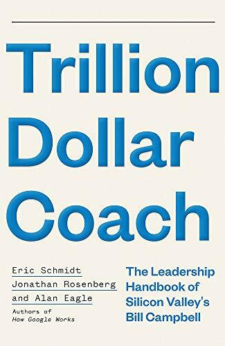 Trillion Dollar Coach: The Leadership Handbook of Silicon Valley's Bill Campbell: The Leadership Playbook of Silicon Valley's Bill Campbell