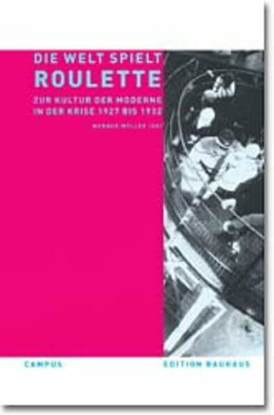 Die Welt spielt Roulette: Zur Kultur der Moderne in der Krise 1927-1932 (Edition Bauhaus)