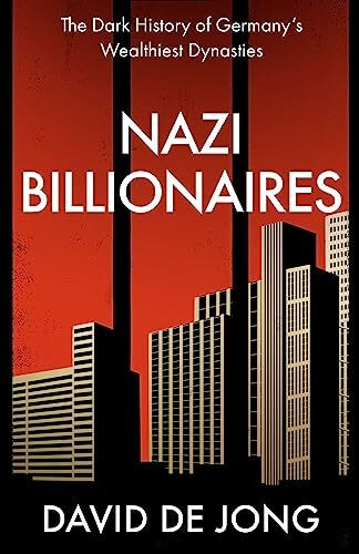 Nazi Billionaires: The Dark History of Germany’s Wealthiest Dynasties