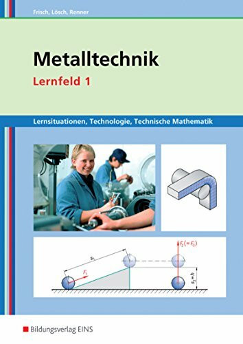 Metalltechnik, Industriemechanik, Zerspanungsmechanik / Lernsituationen: Lernsituationen, Technologie, Technische Mathematik Metalltechnik. ... Lernsituationen / Lernfeld 1: Lernsituationen