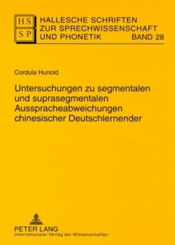 Untersuchungen zu segmentalen und suprasegmentalen Ausspracheabweichungen chinesischer Deutschlernender: Dissertationsschrift (Hallesche Schriften zur Sprechwissenschaft und Phonetik, Band 28)