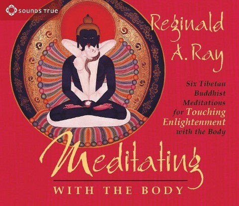 Meditating with the Body: Six Tibetan Buddhist Meditations for Touching Enlightenment with the Body