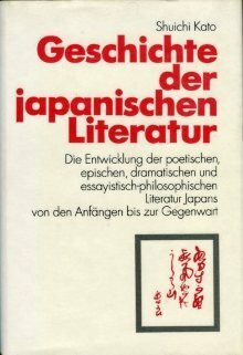 Geschichte der japanischen Literatur: die Entwicklung der poetischen, epischen, dramatischen und essayistisch-philosophischen Literatur Japans von den Anfängen bis zur Gegenwart