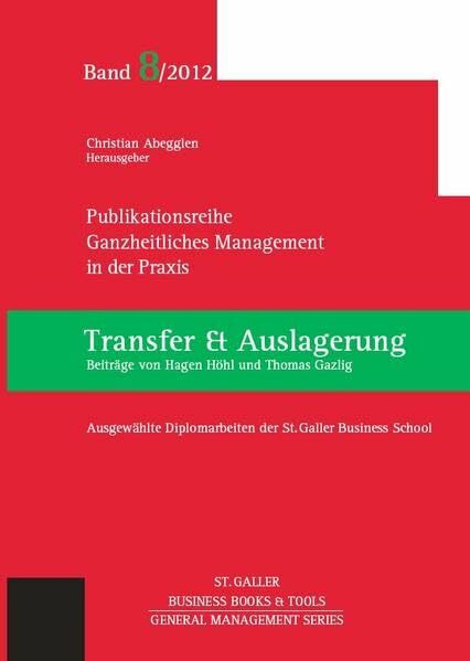 Ganzheitliches Management in der Praxis: Ausgewählte Diplomarbeiten der St. Galler Business School, Band 8: Transfer und Auslagerung (General Management Series)