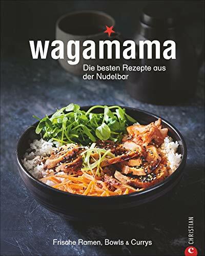 Kochbuch: Wagamana - Über 80 Rezepte für Ramen-Nudeln, Bowls, Currys und Suppen aus der berühmten Wagamama-Nudelbar. Die echte japanische Küche - ...... Kochbuch: Wagamana - Über 80 Rezepte für Ramen-Nudeln, Bowls, Currys und Suppen aus der berühmten Wagamama-Nudelbar. Die echte japanische Küche - ... ausgewogen.: Frische Ramen, Bowls & Currys