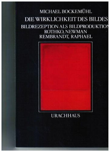 Die Wirklichkeit des Bildes. Bildrezeption als Bildproduktion. Rothko, Newman, Rembrandt, Raphael