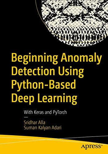 Beginning Anomaly Detection Using Python-Based Deep Learning: With Keras and PyTorch