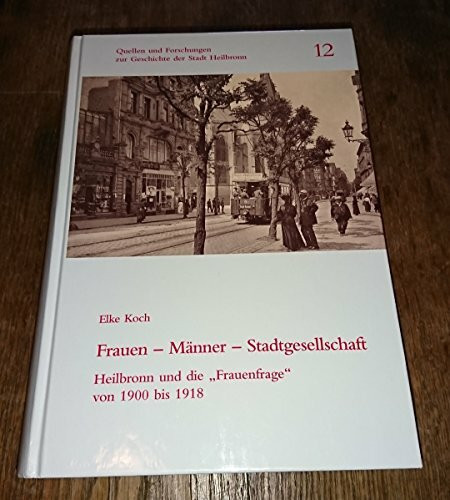 Frauen - Männer - Stadtgesellschaft: Heilbronn und die "Frauenfrage" von 1900 bis 1918