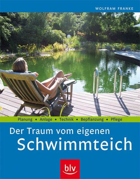 Der Traum vom eigenen Schwimmteich: Planung · Anlage · Technik · Bepflanzung · Pflege