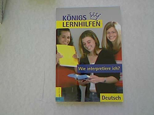Wie interpretiere ich?: Grundlagen der Analyse und Interpretation einzelner Textsorten und Gattungen mit Analyseraster (Königs Lernhilfen)