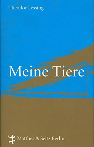 Meine Tiere: Mit Ergänzungen von Theodor Lessing