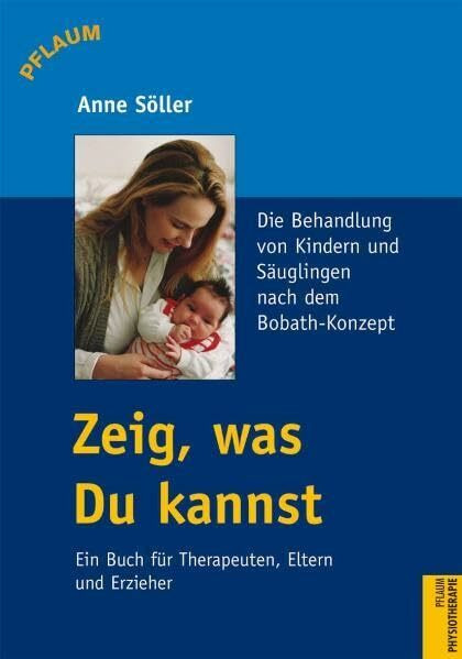 Zeig, was Du kannst. Ein Leitfaden für Therapeuten, Eltern und Erzieher: Die Behandlung von Säuglingen und Kindern nach dem Bobath-Konzept. Ein Buch für Therapeuten, Eltern und Erzieher