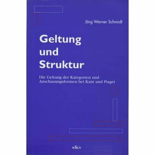 Geltung und Struktur: Die Geltung der Kategorien und Anschauungsformen bei Kant und Piaget (Studien zur Anthropologie)
