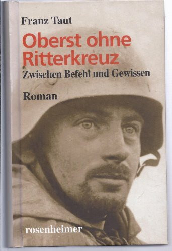 Oberst ohne Ritterkreuz - Zwischen Befehl und Gewissen: Zwischen Befehl und Gewissen. Zeitzeugenroman