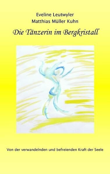 Die Tänzerin im Bergkristall: Von der verwandelnden und befreienden Kraft der Seele
