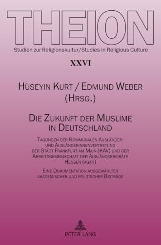 Die Zukunft der Muslime in Deutschland: Tagungen der Kommunalen Ausländer- und Ausländerinnenvertretung der Stadt Frankfurt am Main (KAV) und der ... und politischer Beiträge (Theion, Band 26)