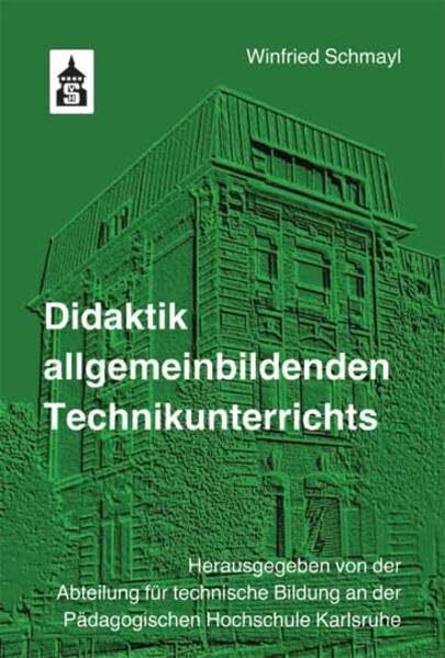 Didaktik allgemeinbildenden Technikunterrichts: Hrsg.: Abteilung für technische Bildung an der Pädagogischen Hochschule Karlsruhe