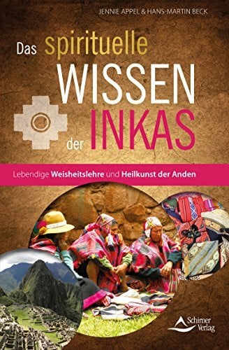 Das spirituelle Wissen der Inkas: Lebendige Weisheitslehre und Heilkunst der Anden