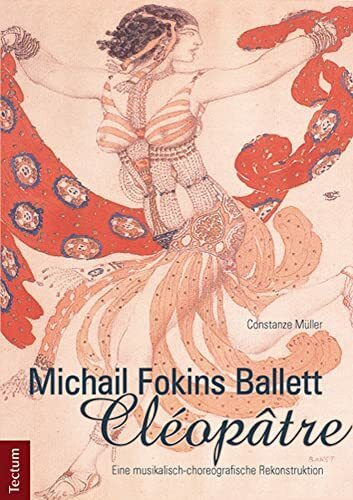 Michail Fokins Ballett "Cléopâtre": Eine musikalisch-choreografische Rekonstruktion