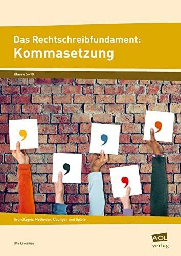 Das Rechtschreibfundament: Kommasetzung: Grundlagen, Methoden, Übungen und Spiele (5. bis 10. Klasse)