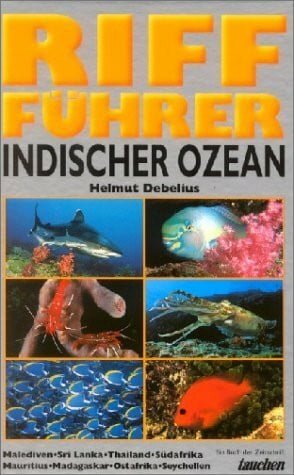 Riff-Führer Indischer Ozean : Malediven, Sri Lanka, Thailand, Südafrika, Mauritius, Madagaskar, Ostafrika, Seychellen; über 1000 Fotos von Korallenriffbewohnern in ihrem natürlichen Habitat