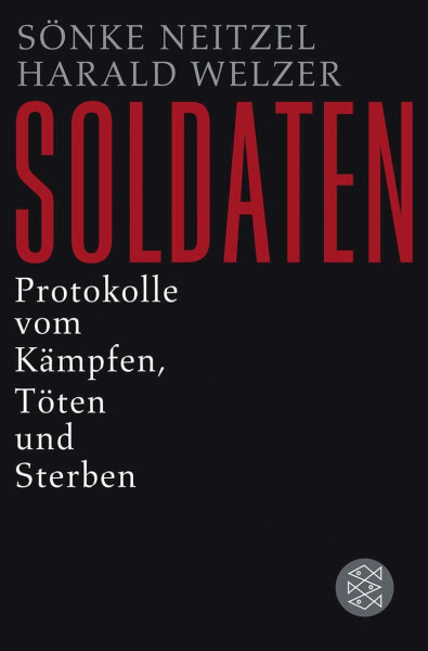 Soldaten: Protokolle vom Kämpfen, Töten und Sterben (Die Zeit des Nationalsozialismus – »Schwarze Reihe«)