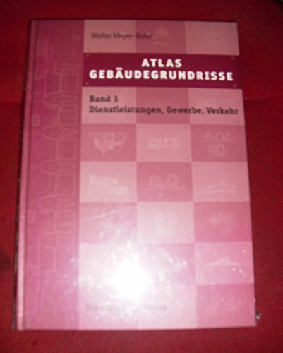 Atlas Gebäudegrundrisse. Band 3. Bauten für Dienstleistungen, Gewerbe und Verkehr: Entwurfsgrundlagen und Projektbeispiele vom Reihenhaus bis zum Museum