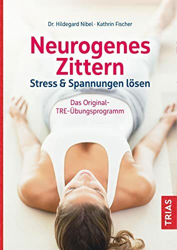 Neurogenes Zittern: Stress & Spannungen lösen. Das Original-TRE-Übungsprogramm Neurogenes Zittern: Stress & Spannungen lösen. Das Original-TRE-Übungsprogramm