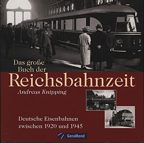Das grosse Buch der Reichsbahnzeit: Deutsche Eisenbahnen zwischen 1920 und 1945