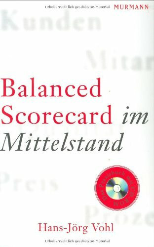 Balanced Scorecard im Mittelstand: Praxisbuch mit CD ROM: Veränderungsmanagement in mittelständischen Unternehmen (KMU) mit der Balanced Scorecard (BSC) meistern