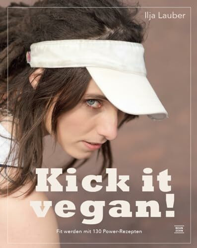 kick it vegan!: Vegan Abnehmen, Zunehmen oder Aufbauen mit Pflanzenkraft! Fit werden mit 130 Power-Rezepten von low- carb bis high fat und Beispielplänen von Diät bis Massephase