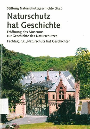 Naturschutz hat Geschichte: Eröffnung des Museums zur Geschichte des Naturschutzes - Fachtagung "Naturschutz hat Geschichte"